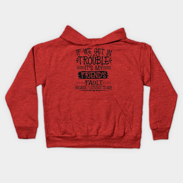 If We Get In Trouble It's My Friend's Fault Kids Hoodie by Imp's Dog House
